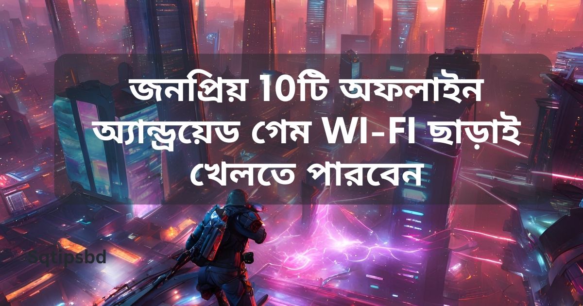Top 10 Best Offline Android Games জনপ্রিয় 10টি অফলাইন অ্যান্ড্রয়েড গেম Wi-Fi ছাড়াই খেলতে পারবেন