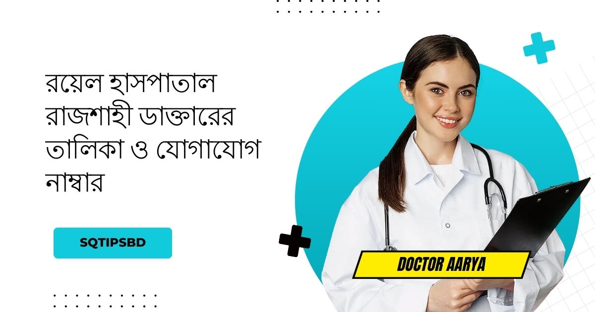 রয়েল হাসপাতাল রাজশাহী ডাক্তারের তালিকা ও যোগাযোগ 
