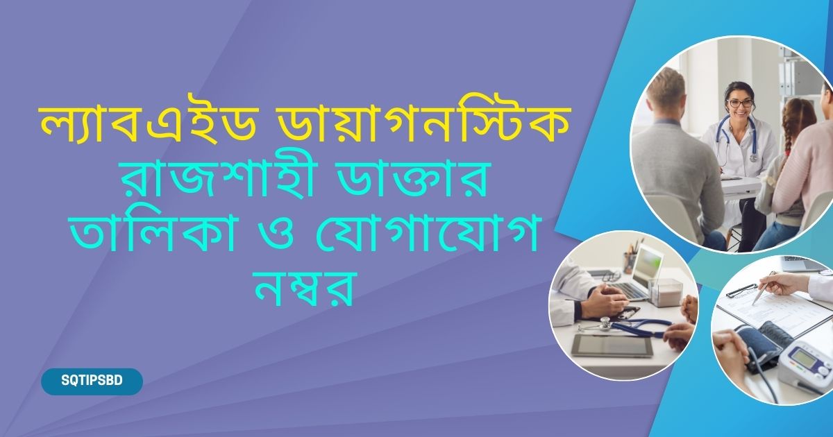 ল্যাবএইড ডায়াগনস্টিক রাজশাহী ডাক্তার তালিকা ও যোগাযোগ নম্বর (LabAid Diagnostics Rajshahi Doctor List & Contact Number)