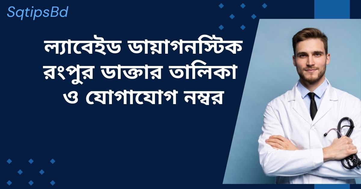 Labaid Diagnostic Rangpur doctor list and contact number ল্যাবেইড ডায়াগনস্টিক রংপুর ডাক্তারের তালিকা ও যোগাযোগ নাম্বার