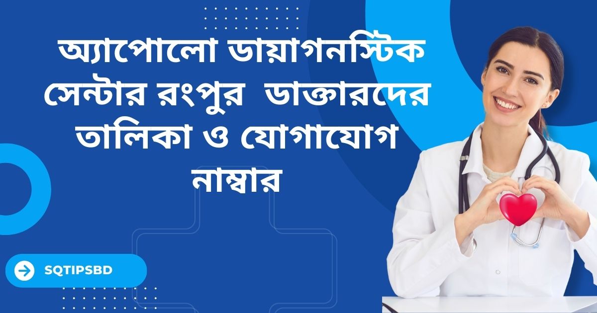 অ্যাপোলো ডায়াগনস্টিক সেন্টার রংপুর ডাক্তারের তালিকা ও যোগাযোগের নম্বর Apollo Diagnostic Center Rangpur Doctor List & Contact Number