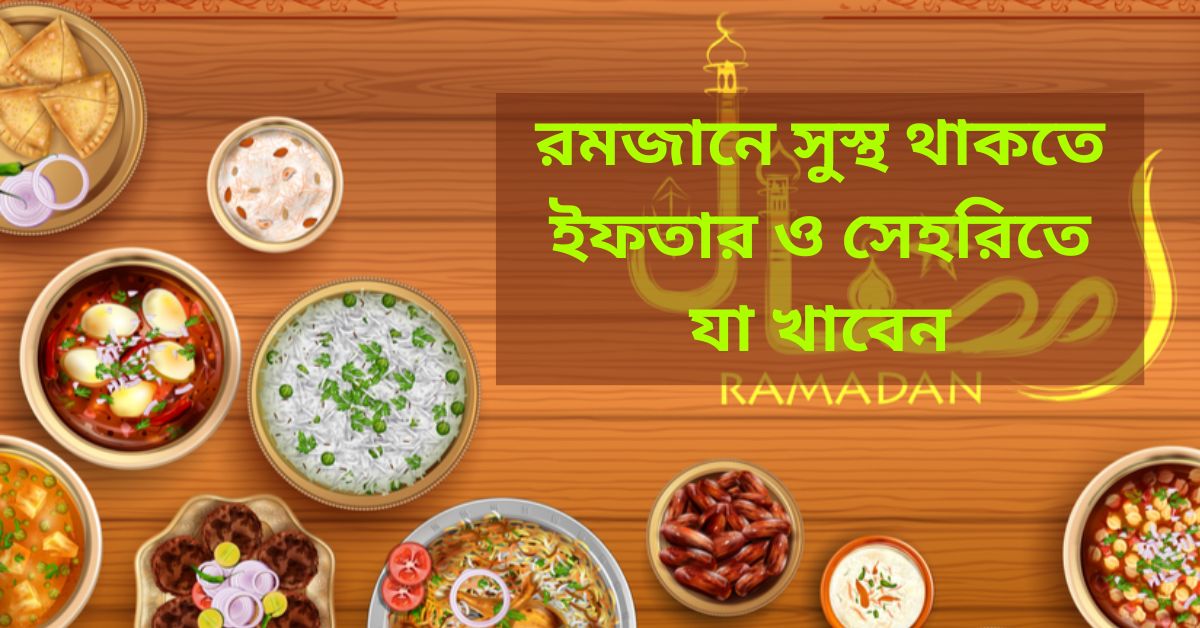 রমজানে সুস্থ থাকতে ইফতার ও সেহরিতে যা খাবেন