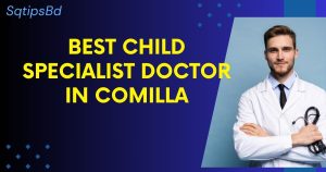 Best Child Specialist Doctor In Comilla-শিশু বিশেষজ্ঞ ডাক্তার
